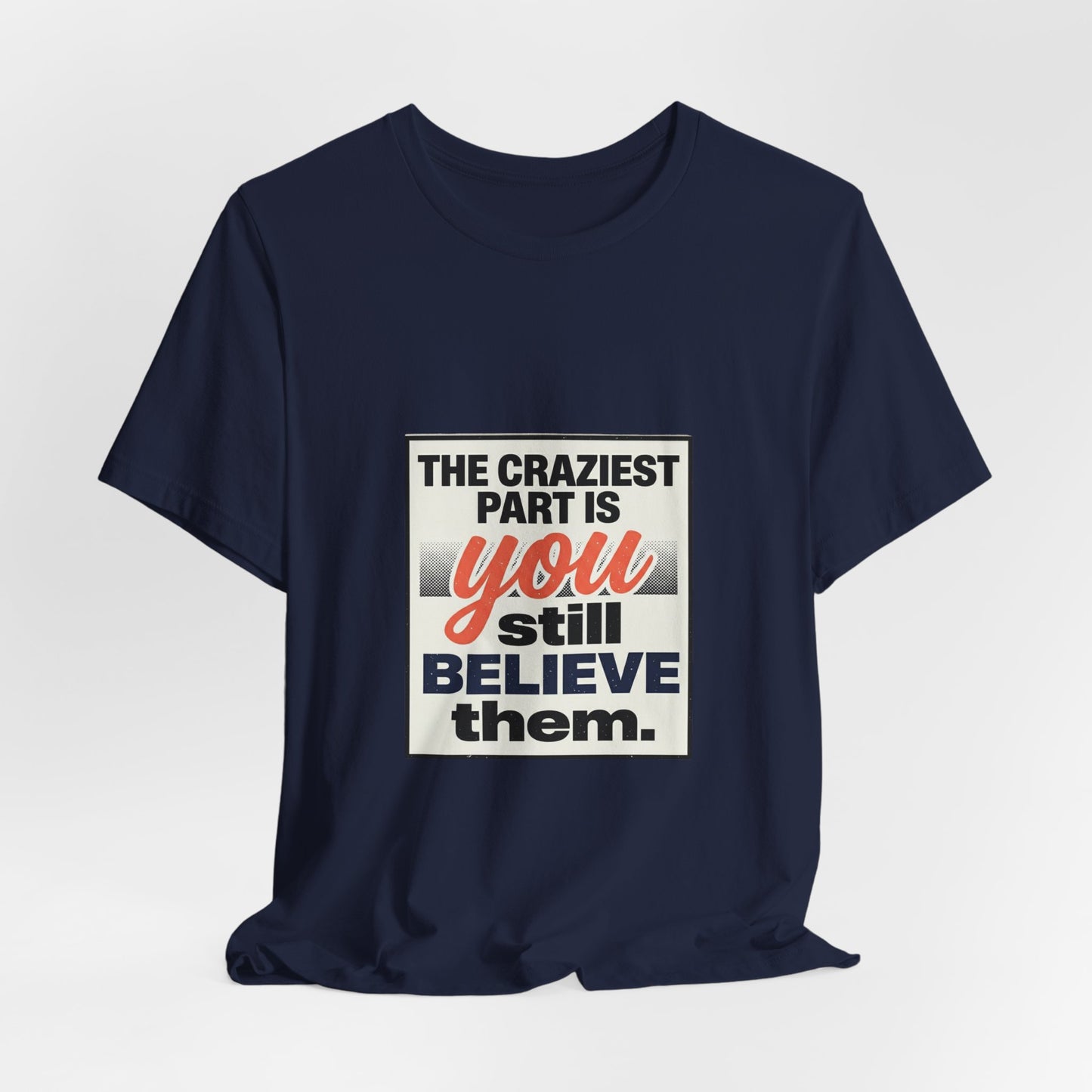 The craziest part is you still believe them -Unisex Jersey Short Sleeve Tee