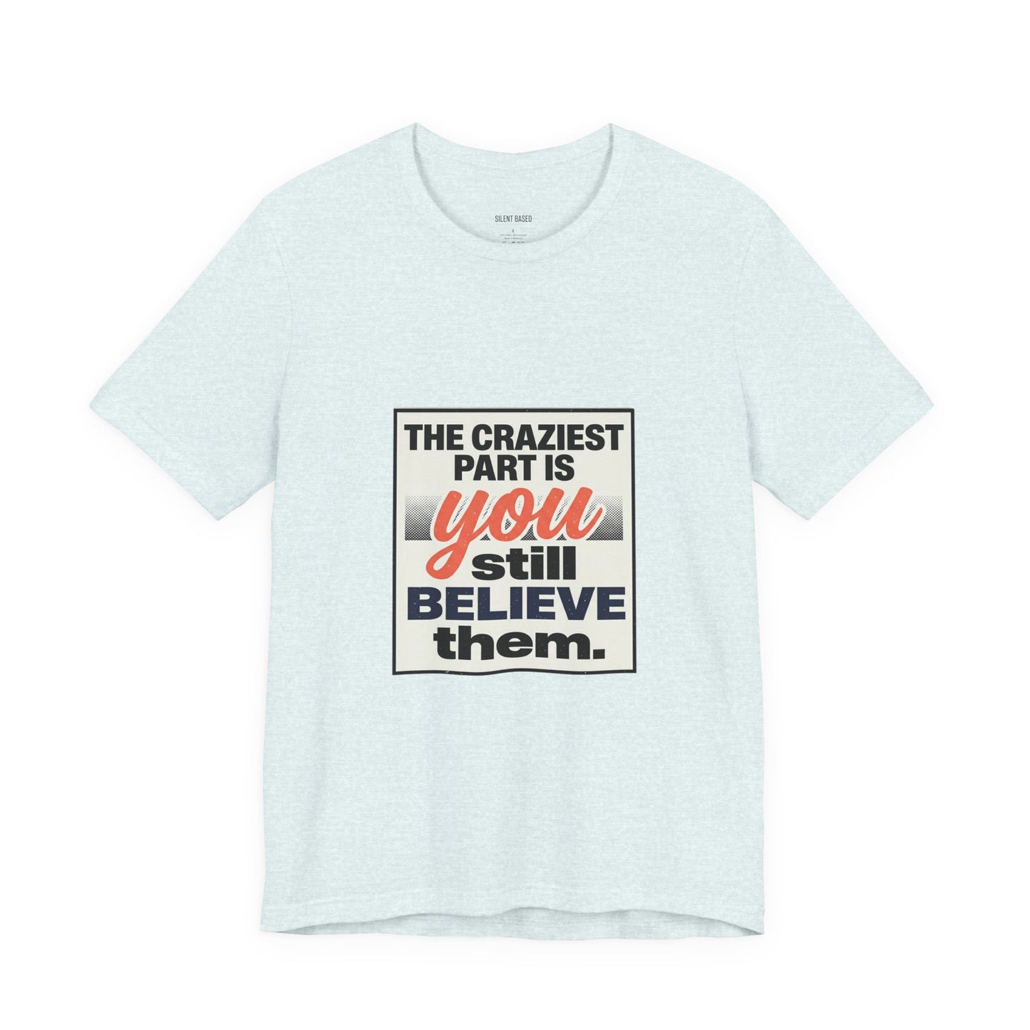 The craziest part is you still believe them -Unisex Jersey Short Sleeve Tee
