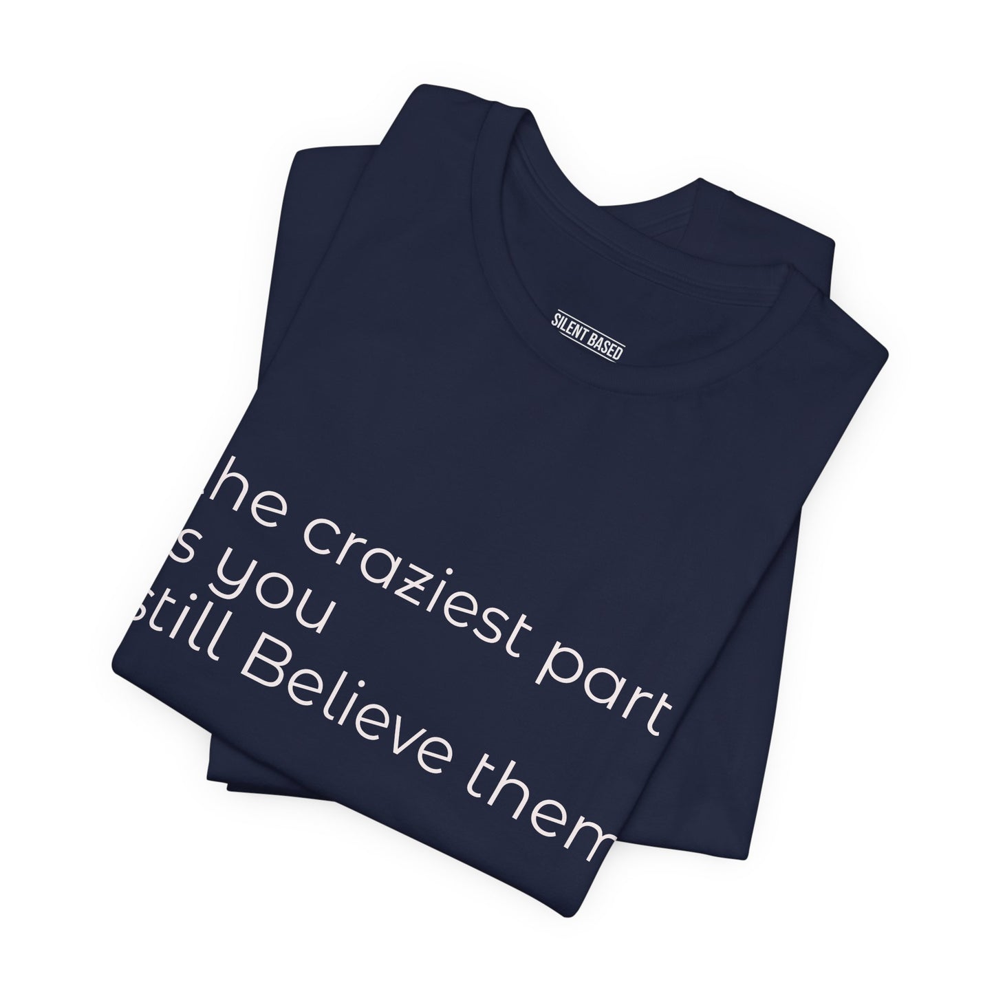 The Craziest Part is you still believe them- Unisex Jersey Short Sleeve Tee