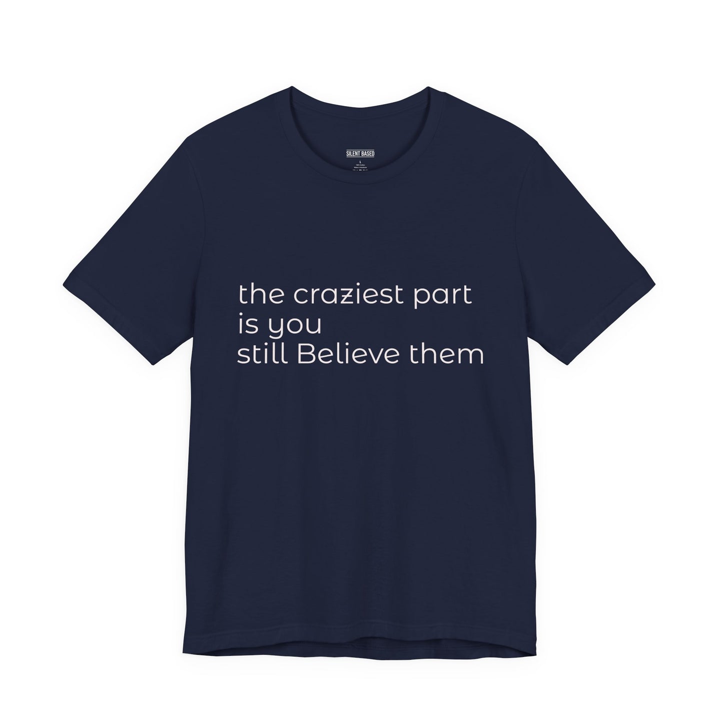 The Craziest Part is you still believe them- Unisex Jersey Short Sleeve Tee