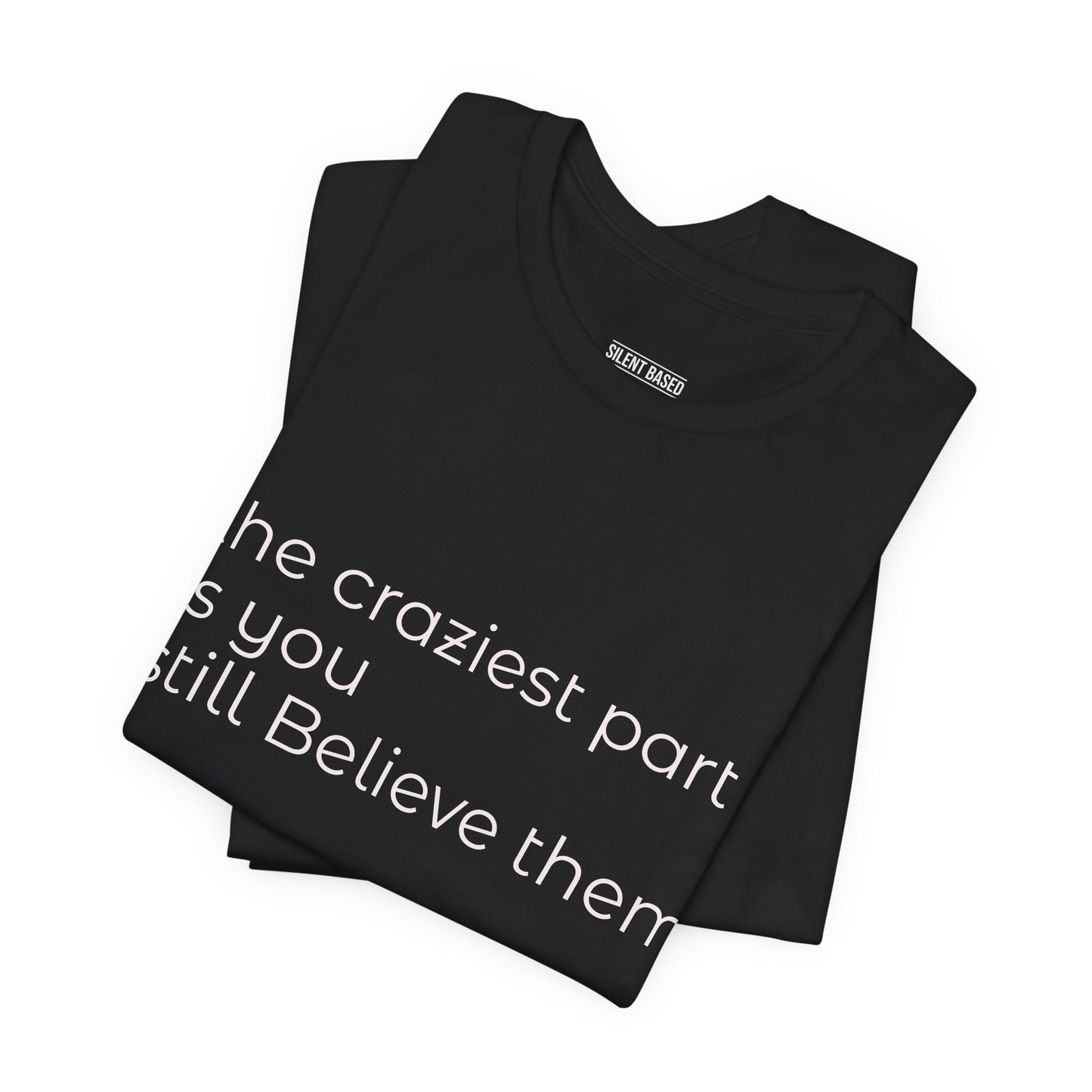 The Craziest Part is you still believe them- Unisex Jersey Short Sleeve Tee