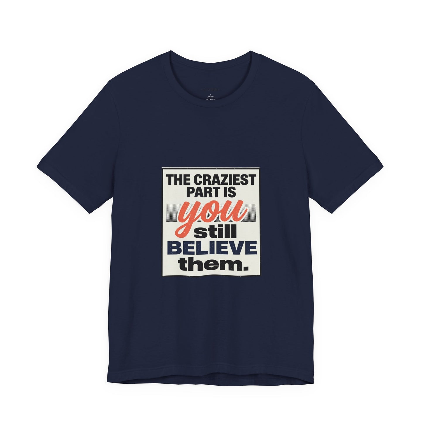 The craziest part is you still believe them -Unisex Jersey Short Sleeve Tee