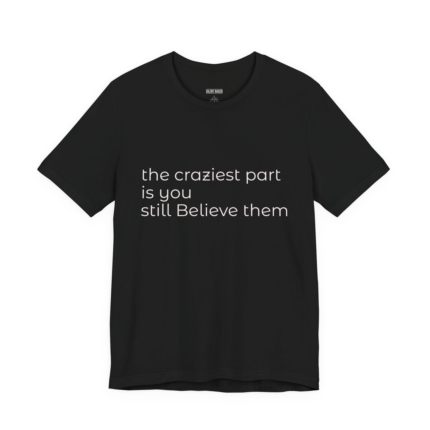 The Craziest Part is you still believe them- Unisex Jersey Short Sleeve Tee