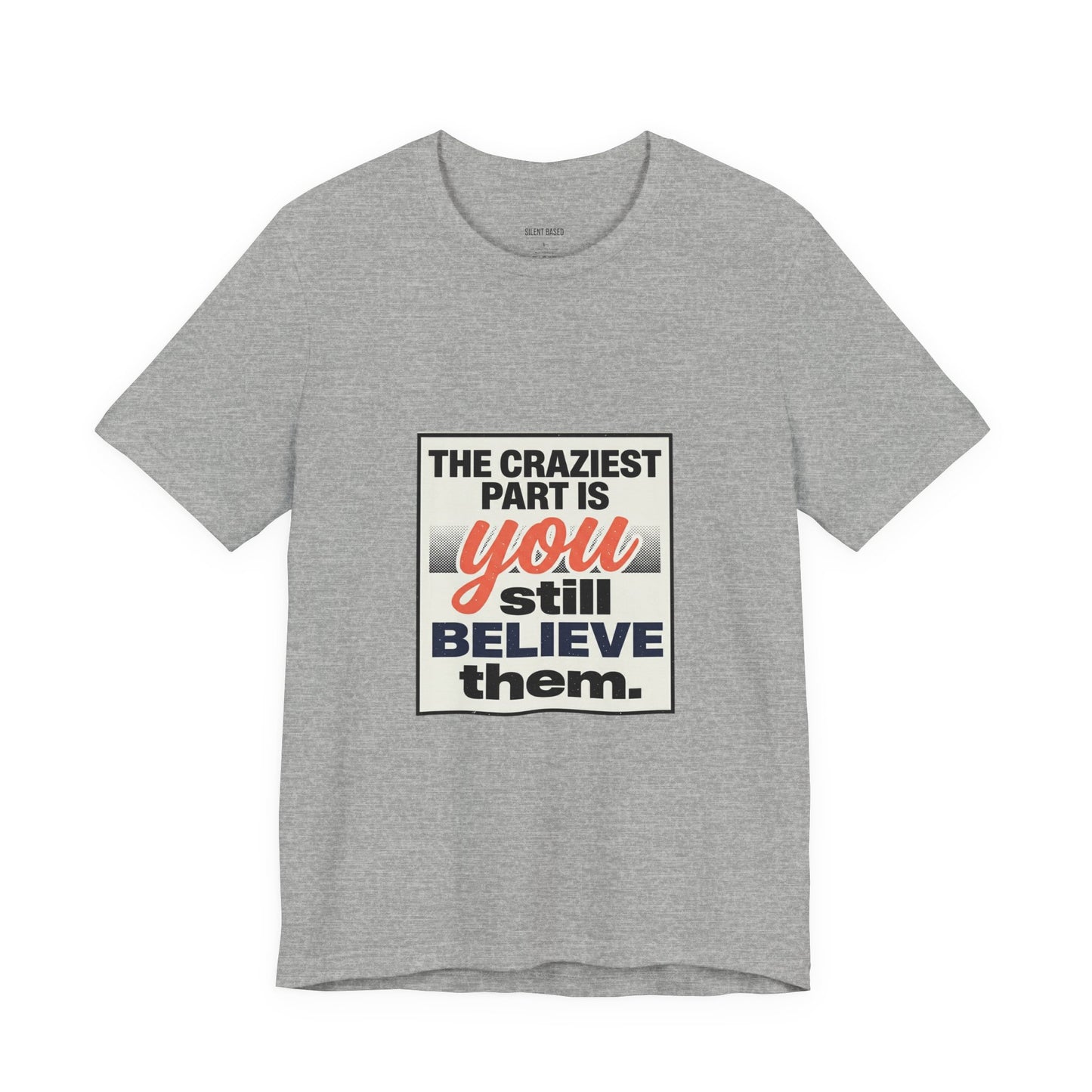 The craziest part is you still believe them -Unisex Jersey Short Sleeve Tee