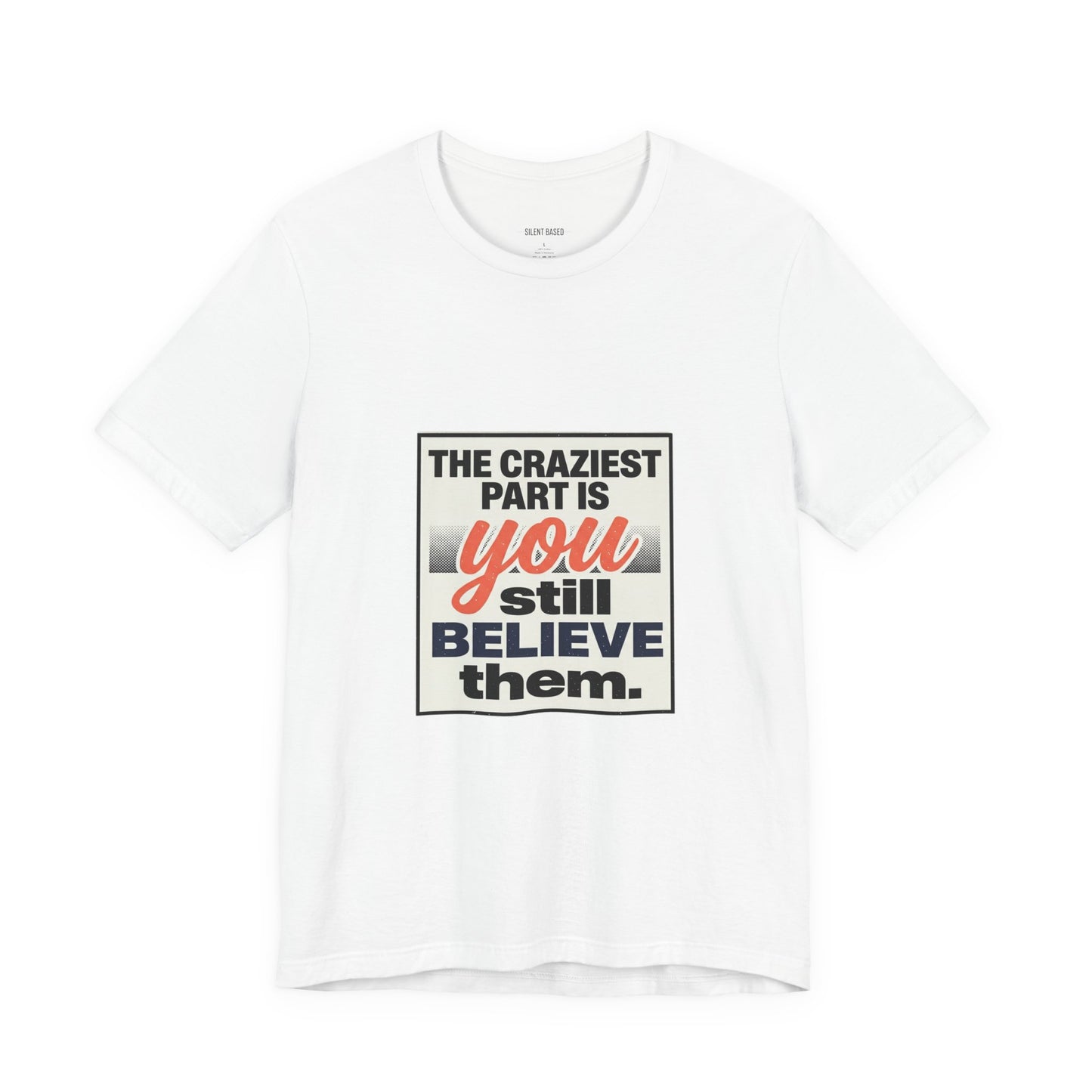 The craziest part is you still believe them -Unisex Jersey Short Sleeve Tee