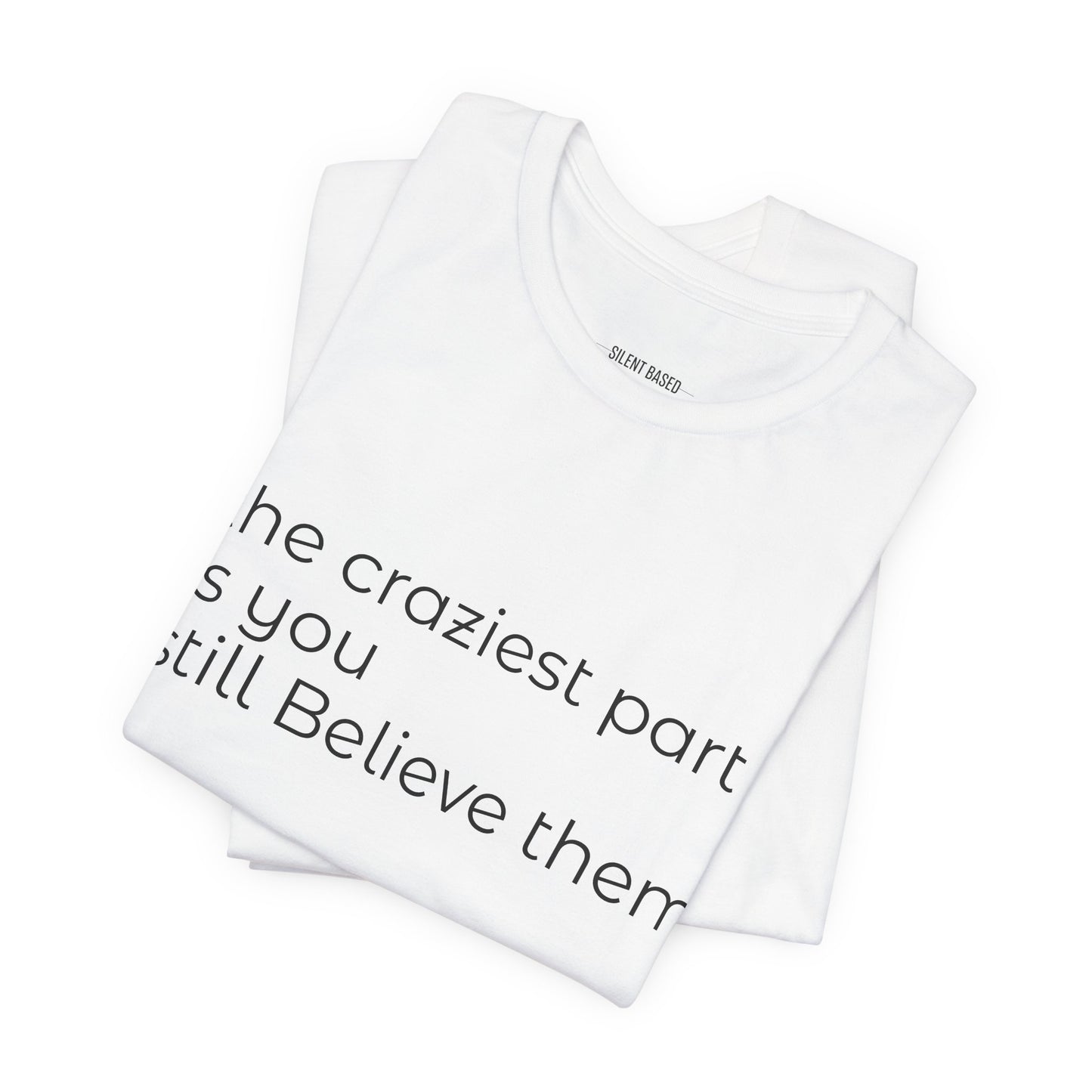 The Craziest Part is you still believe them- Unisex Jersey Short Sleeve Tee